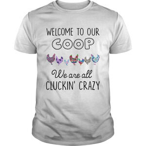 Welcome To Our Coop We Are All Cluckin Crazy Chicken Shirt